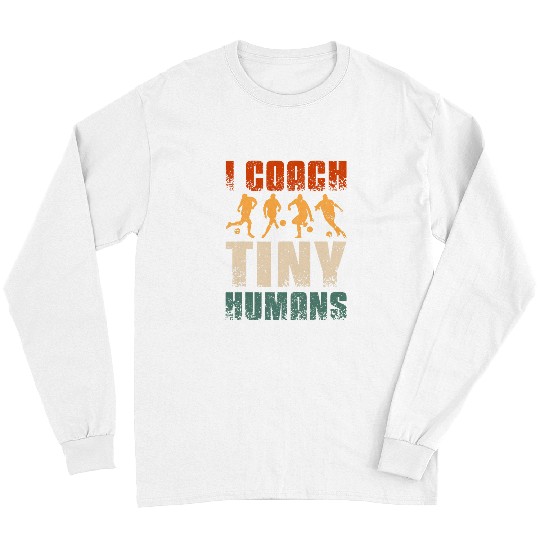 I Coachs tiny humans Soccer coach Long Sleeves