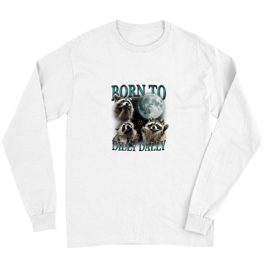 Raccoon Pet Born To Dilly Dally Funny Raccoon Lover Long Sleeves
