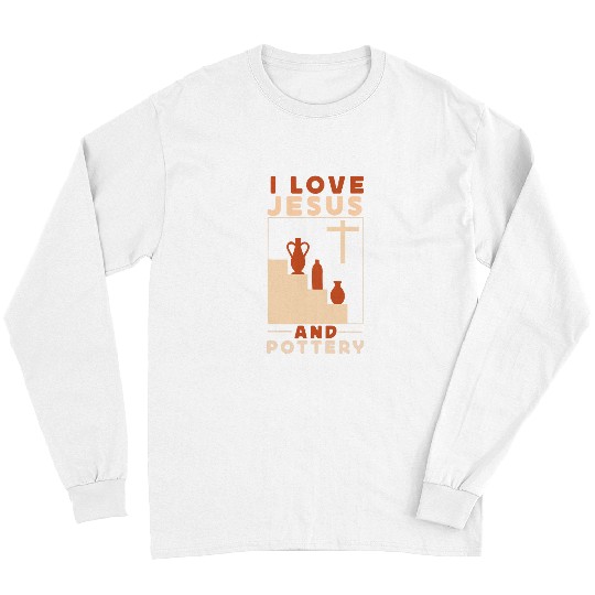 Pottery Ceramics Artist Jesus Faith Christian I Love Jesus Long Sleeves