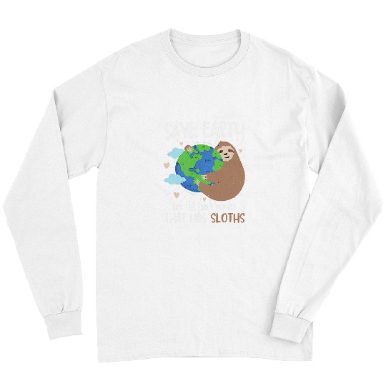 Sloth Pet Save Earth It s The Only Planet That Has Sloths Earth Day 2 Long Sleeves
