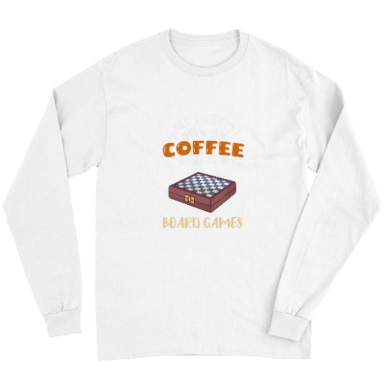 Coffee Fun All I Need Is Coffee And Board Games Long Sleeves