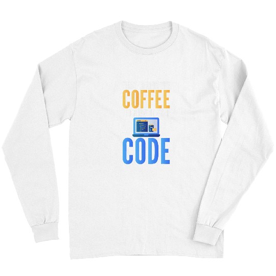 Coffee Fun First I Drink Coffee Then I Code Computer Programmer Tee Long Sleeves