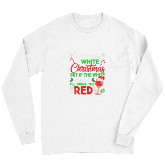 Wines Fun Funny I m Dreaming Of A White Christmas xmass Wines Drinking Long Sleeves