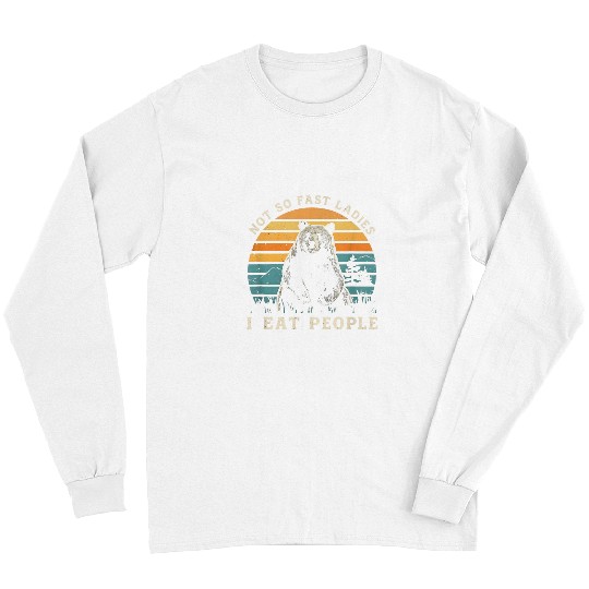 Bear Pet Bear Warning Not So Fast Ladies I Eat People Humorous Long Sleeves