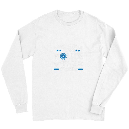 Police Job Have No Fear Your Police Officer Is Here Law Enforcement Long Sleeves