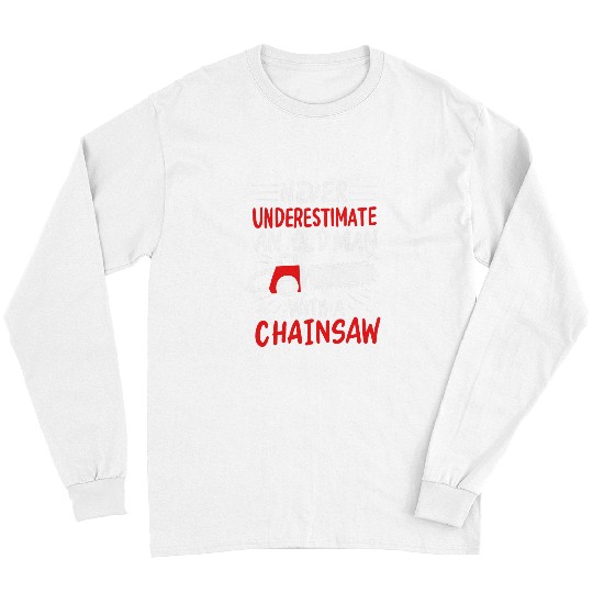 Mens NEver underestimate an old man with a chainsaw woodworker Long Sleeves