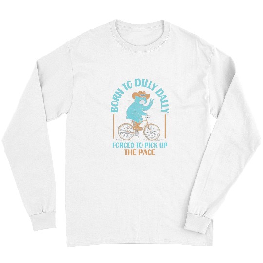 Bear Pet Bear Born To Dilly Dally Forced To Pick Up The Pace Long Sleeves