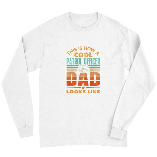bests Patrol Officer Dad Law Enforcement Police Officer Dad 9 Long Sleeves