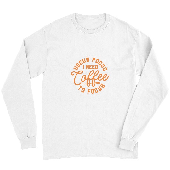Coffee Fun Hocus Pocus Need Coffee to Focus Women s Halloween Long Sleeves