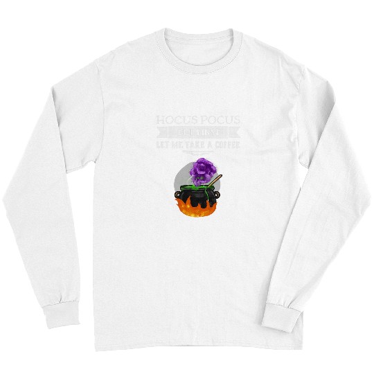 Coffee Fun Hocus Pocus but first let me take a coffee Long Sleeves