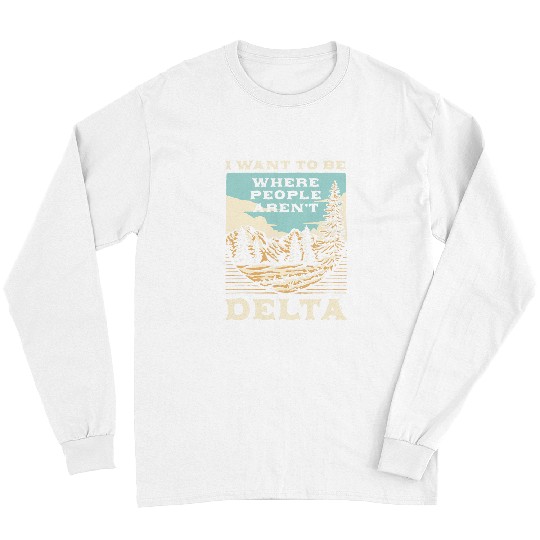 Be Where the People Arent Delta Camping Sayings Camper Long Sleeves