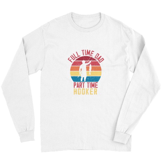 Full Time Dad Part Time Hooker vintages Fisherman Fishing Long Sleeves