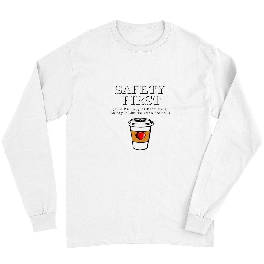 Coffee Fun First Safety First funny java caffeines lover snarky Long Sleeves