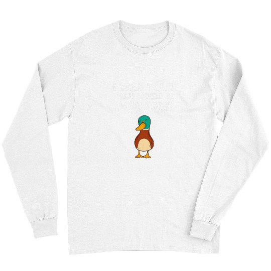 Duck Pet Funny Mallard Duck Lover Gift Told There would be Mallards Long Sleeves