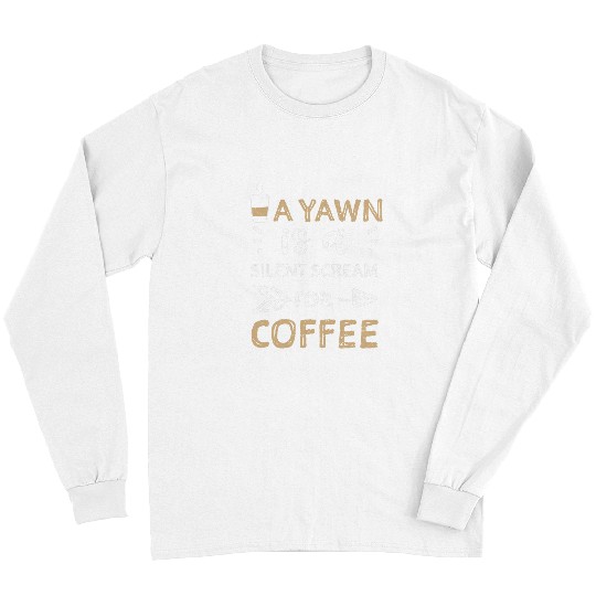 Coffee Fun Humor A yawn is a silent scream for coffee Coffee Long Sleeves