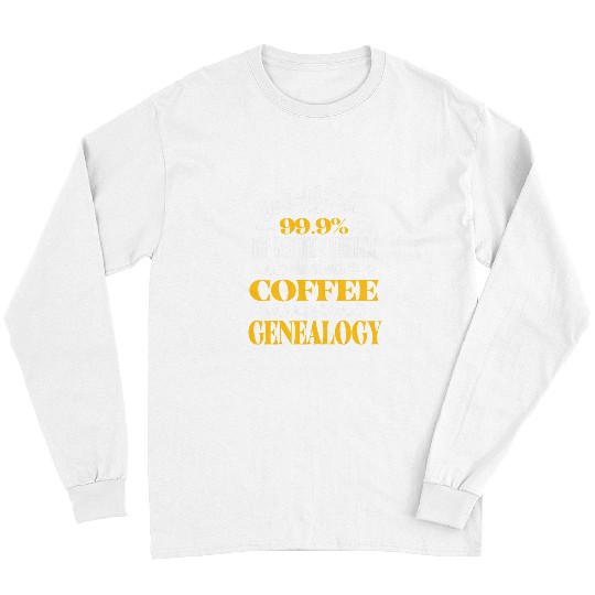 Coffee Fun Ancestry Genealogists Genealogy Coffee Lover Birthday Long Sleeves