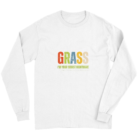 Grass Im Your Worst Nightmare For Lawn Care Enthusiasts Long Sleeves