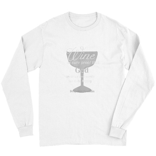 Wines Fun Is Sure Proof God Loves Us Ben Franklin Quote Long Sleeves