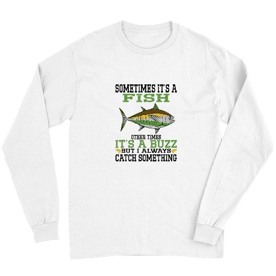 Funny Fishing Sometimes It S A Fish Other Imes It S A Buzz Long Sleeves