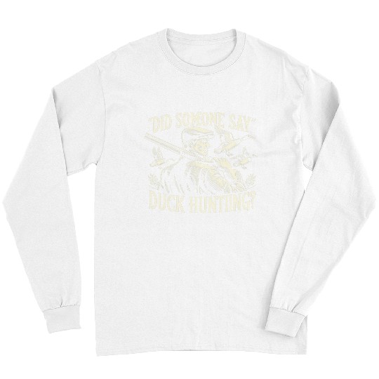 Duck Hunter Waterfowl Did Someone Say Duck Hunting Long Sleeves