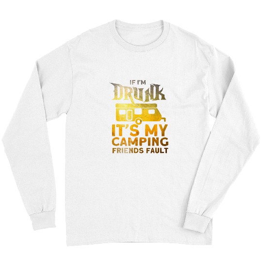 If Im Drunk Its My Friends Fault for a Camper Long Sleeves