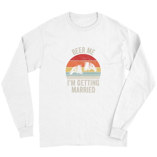 Beer Fun Beer Me I m Getting Married Groom Groomsmen Bachelor Party Long Sleeves