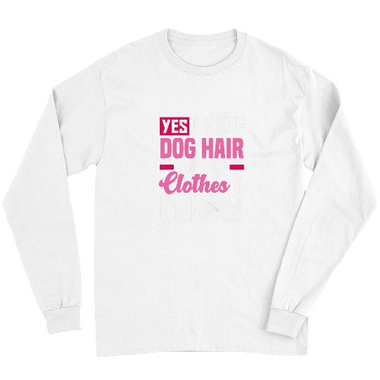 Funny Yes I Have Dog Hair On My Clothes Funny Dog Groomer Long Sleeves