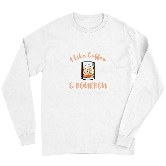 Coffee Fun I Like Coffee And Bourbon And Maybe 3 People Long Sleeves