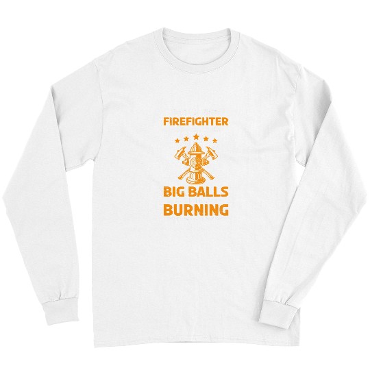 Firefighter Job Big Balls Burning Building Hose Save 73 Long Sleeves