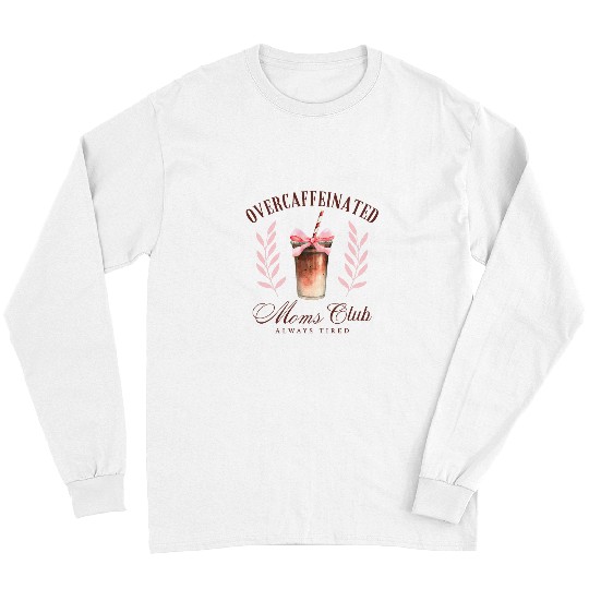 Coffee Fun Overcaffeinated Moms Club Coffee Lover For Men Women Long Sleeves