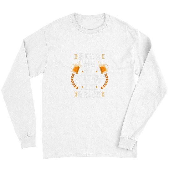 Beer Fun Beer Me I m The Mother Of The Bride Wedding Bachelor Party Long Sleeves
