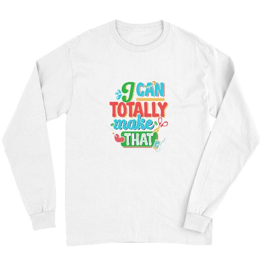 Crafting Totally Make That Crafty Artist Crafter Art Teacher Long Sleeves