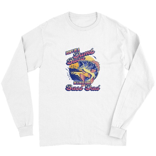 Funny Dont Be Dumb Bass Be a Reel cool Dad Fishing 1 Long Sleeves
