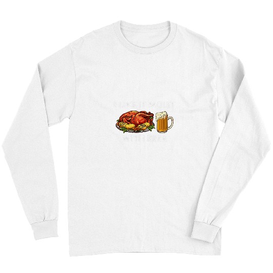 Beer Fun I Like It Moist With Beer Thanksgiving Turkey Day Funny Long Sleeves