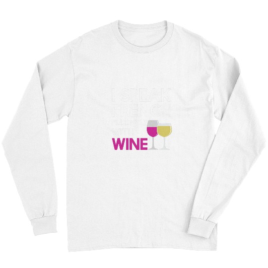 Wines Fun Funny Speak French Fluently With Wines Grape Lovers Long Sleeves