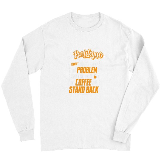 Coffee Fun Paralegal Coffee Lover Hilarious Gift Idea Long Sleeves