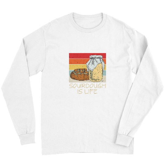 Sourdough Is Life Sourdough Bread Baking Sourdough Long Sleeves