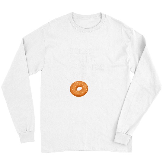 Bagel Sorry Cant Bagels Bye Bagel Lover Baking Baker Bagels Long Sleeves