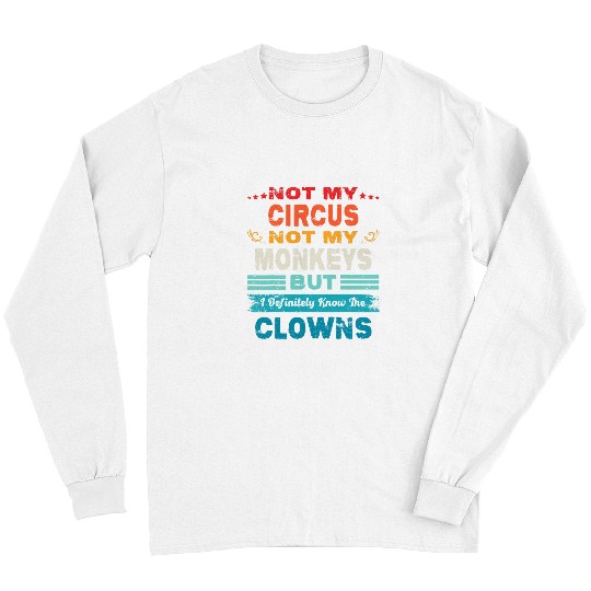 Not My Circus Not My Monkeys But I Definitely Know The Clown 23 Long Sleeves
