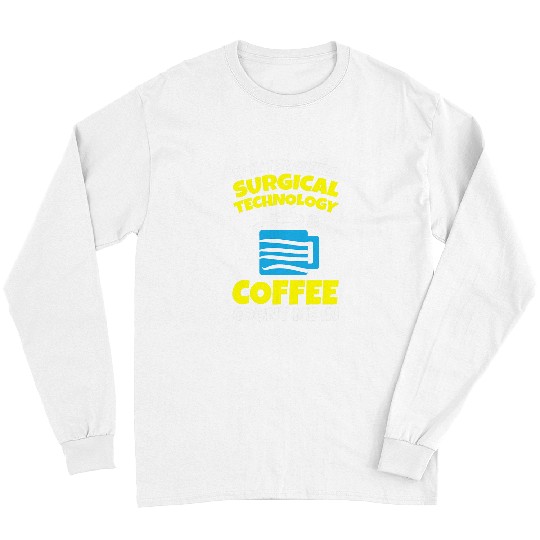 Coffee Fun Surgical Technology Coffee Surgical Technologist 1 Long Sleeves