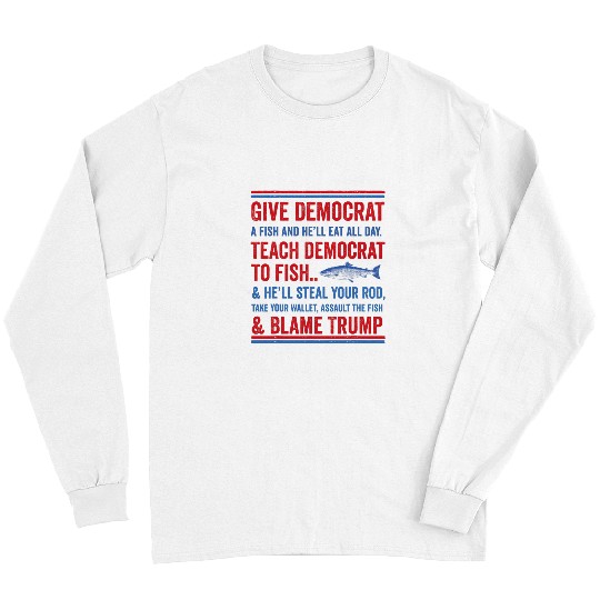 Give Democrat a Fish Funny Republican Conservative Fishing Long Sleeves