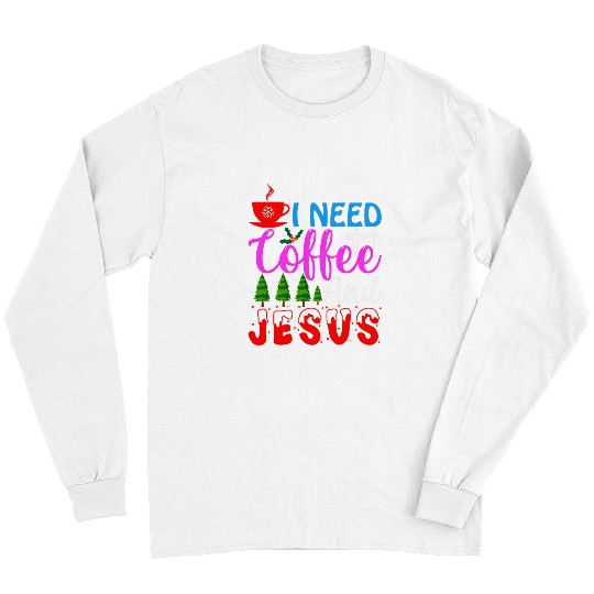 Coffee Fun Christmas I Need Coffee And Jesus Sweater Long Sleeves