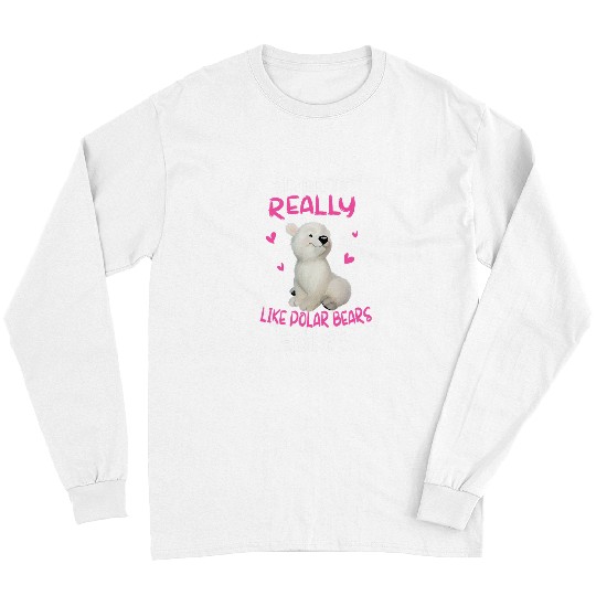 Bear Pet I Just Really Like Polar Bears Ok Polar Bear Lover Gifts Long Sleeves