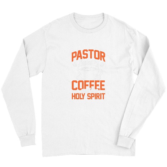 Coffee Fun Pastor Fueled By Coffee And The Holy Spirit Long Sleeves