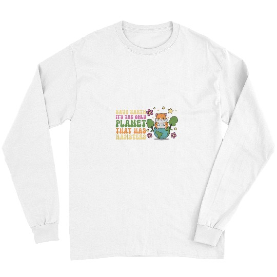 Hamster Pet Save Earth It s The Only Planet That Has Hamsters Long Sleeves