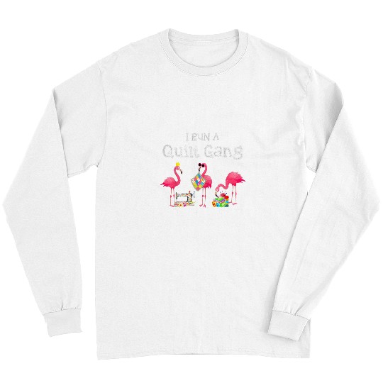 I Run A Quilt Gang Funny Flamingo Patchwork Sewing Quilter Long Sleeves