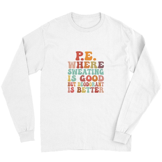 PE Where Sweating IsGood Physical Education PE Teacher Long Sleeves