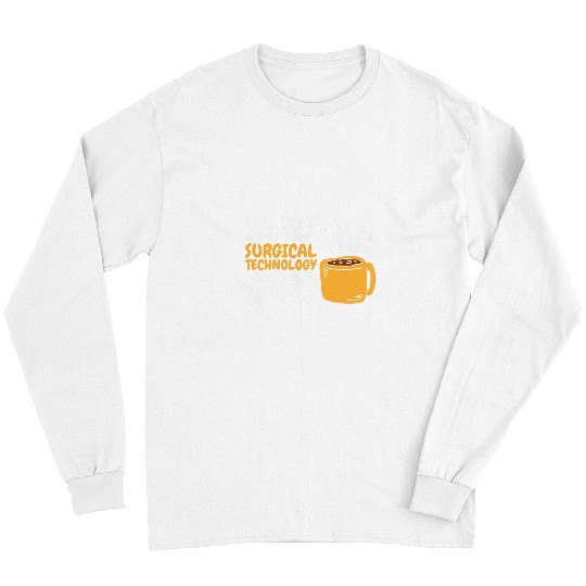 Coffee Fun Surgical Technology Coffee Surgical Technologist 2 Long Sleeves