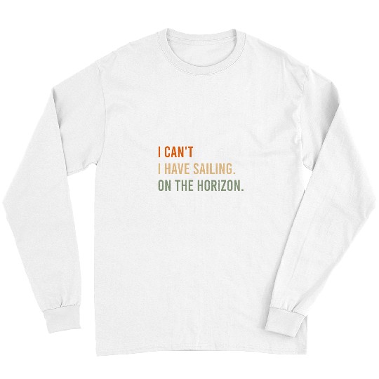 I Cant I Have Sailing On The Horizon Funny Model Yacht Long Sleeves