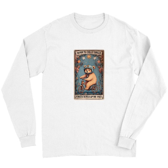 Bear Pet Born To Dilly Dally Forced To Pick Up The Pace Bear Long Sleeves